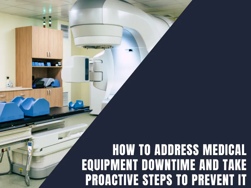 How to Address Medical Equipment Downtime and Take Proactive Steps to Prevent It